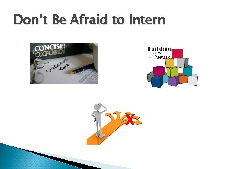 Don’t Be Afraid to Intern X 