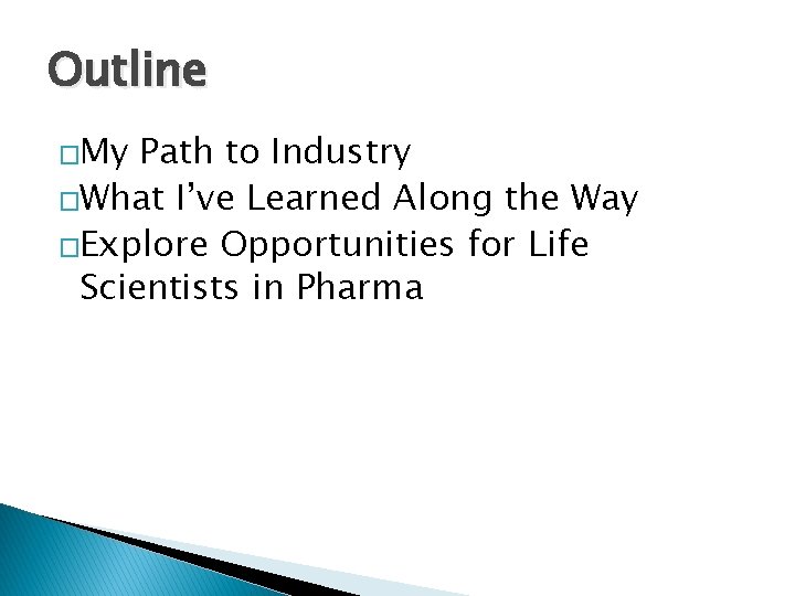 Outline �My Path to Industry �What I’ve Learned Along the Way �Explore Opportunities for