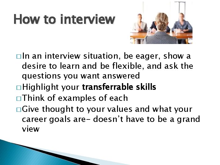 How to interview � In an interview situation, be eager, show a desire to