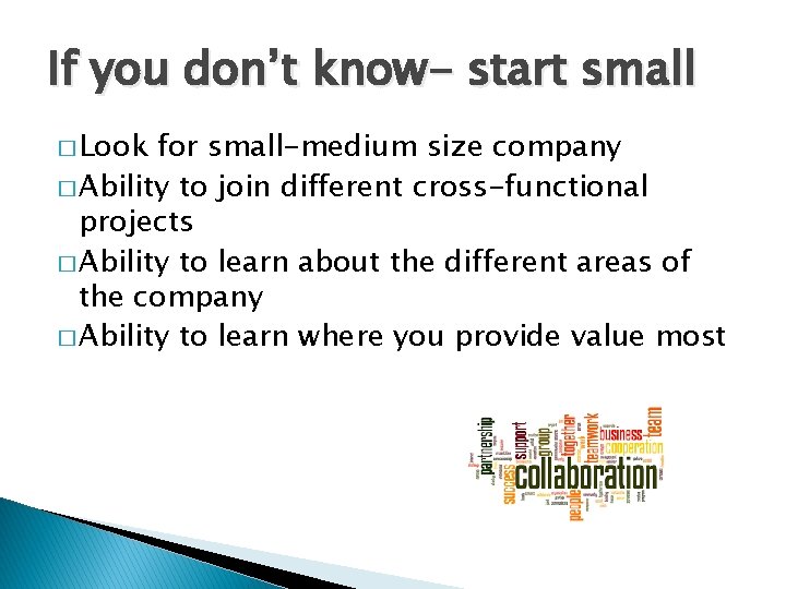 If you don’t know- start small � Look for small-medium size company � Ability