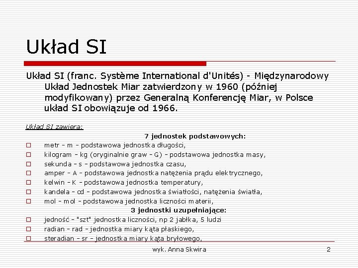 Układ SI (franc. Système International d'Unités) - Międzynarodowy Układ Jednostek Miar zatwierdzony w 1960