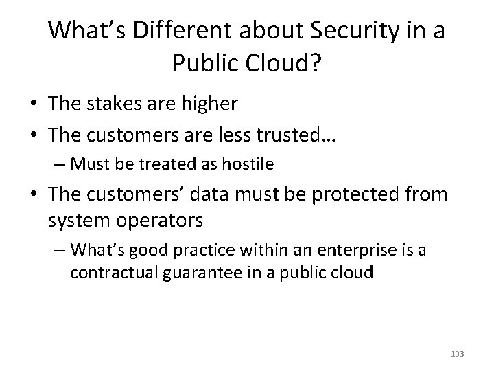 What’s Different about Security in a Public Cloud? • The stakes are higher •