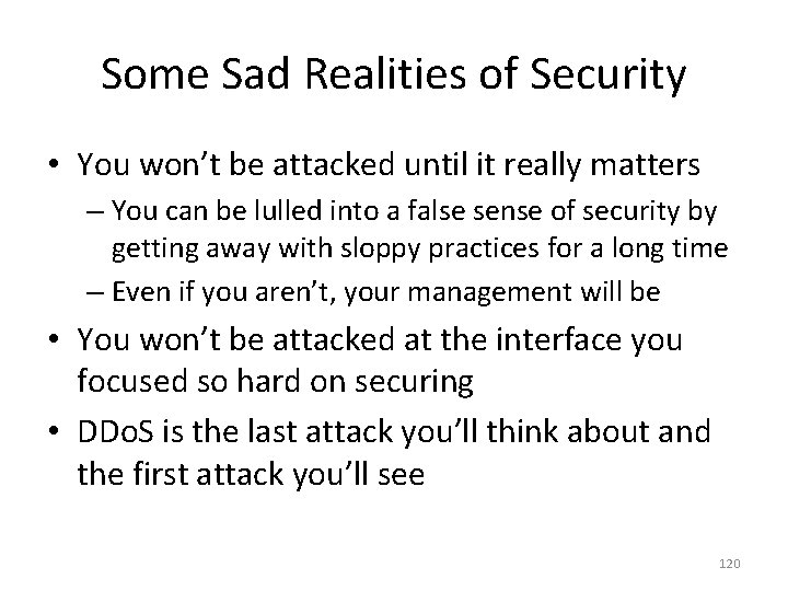 Some Sad Realities of Security • You won’t be attacked until it really matters