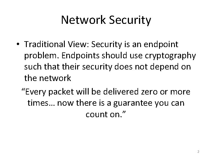 Network Security • Traditional View: Security is an endpoint problem. Endpoints should use cryptography