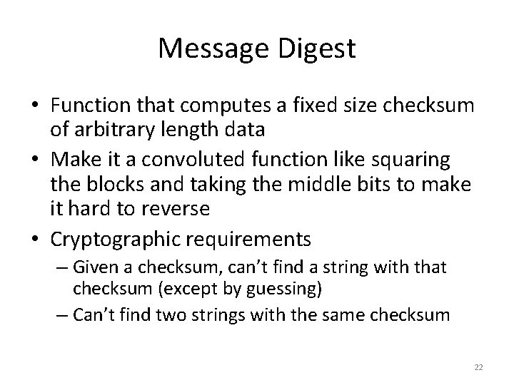 Message Digest • Function that computes a fixed size checksum of arbitrary length data