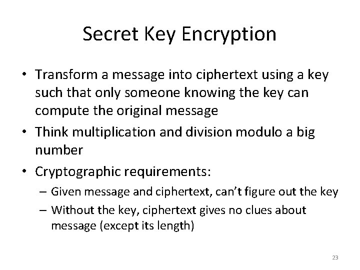 Secret Key Encryption • Transform a message into ciphertext using a key such that