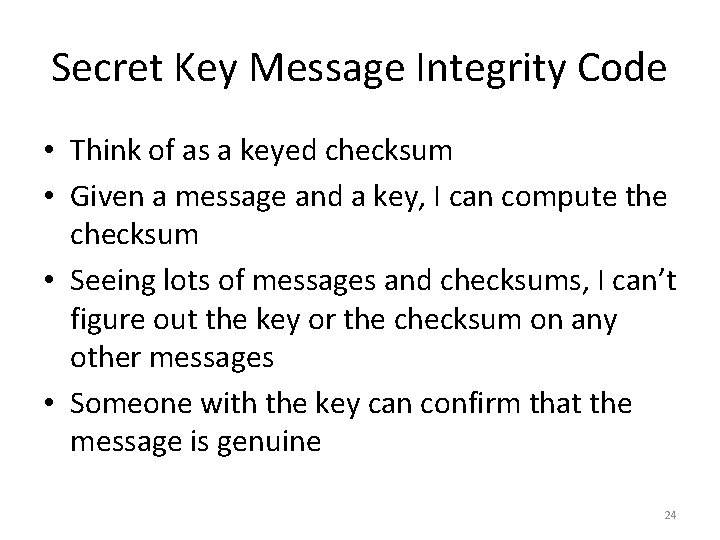 Secret Key Message Integrity Code • Think of as a keyed checksum • Given