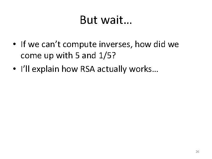But wait… • If we can’t compute inverses, how did we come up with