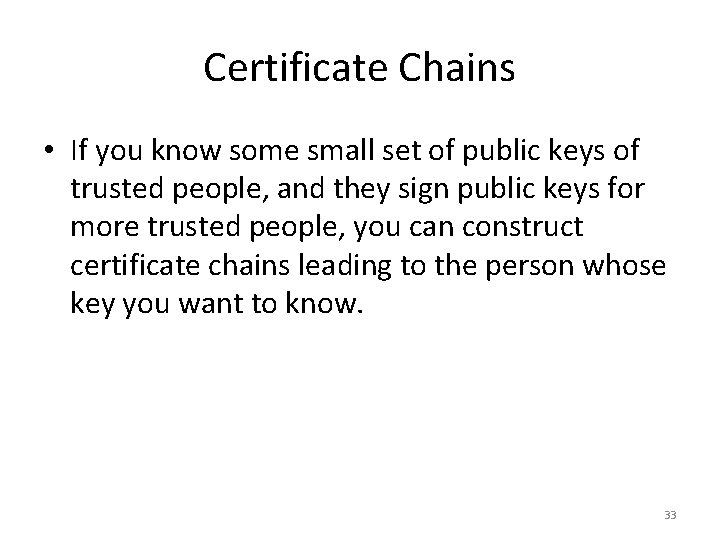 Certificate Chains • If you know some small set of public keys of trusted