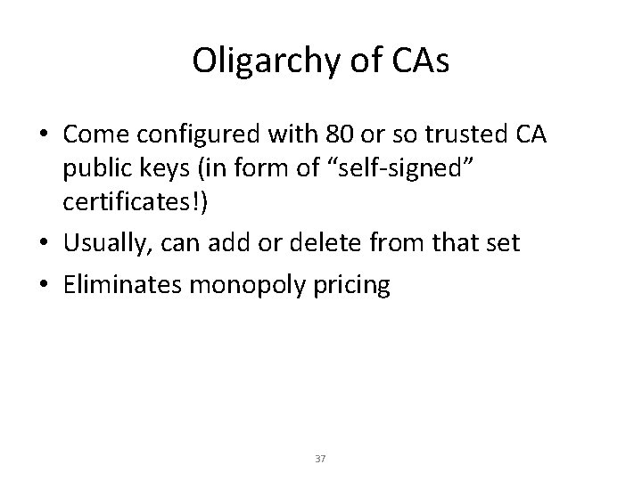 Oligarchy of CAs • Come configured with 80 or so trusted CA public keys