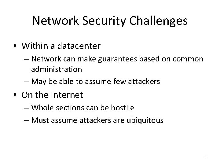 Network Security Challenges • Within a datacenter – Network can make guarantees based on