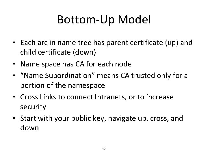 Bottom-Up Model • Each arc in name tree has parent certificate (up) and child