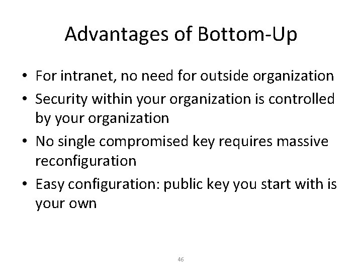 Advantages of Bottom-Up • For intranet, no need for outside organization • Security within