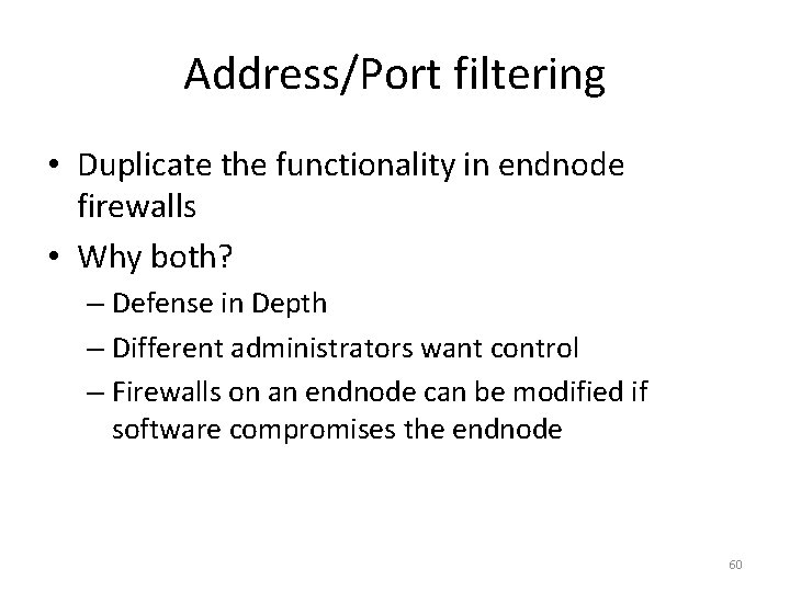 Address/Port filtering • Duplicate the functionality in endnode firewalls • Why both? – Defense