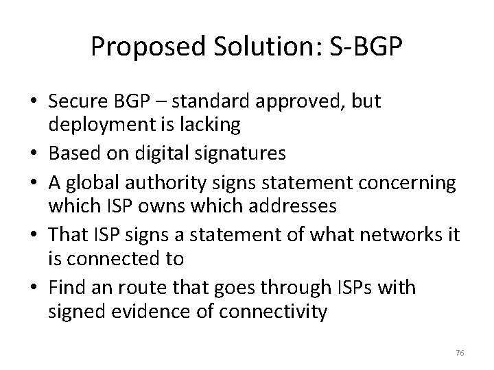 Proposed Solution: S-BGP • Secure BGP – standard approved, but deployment is lacking •