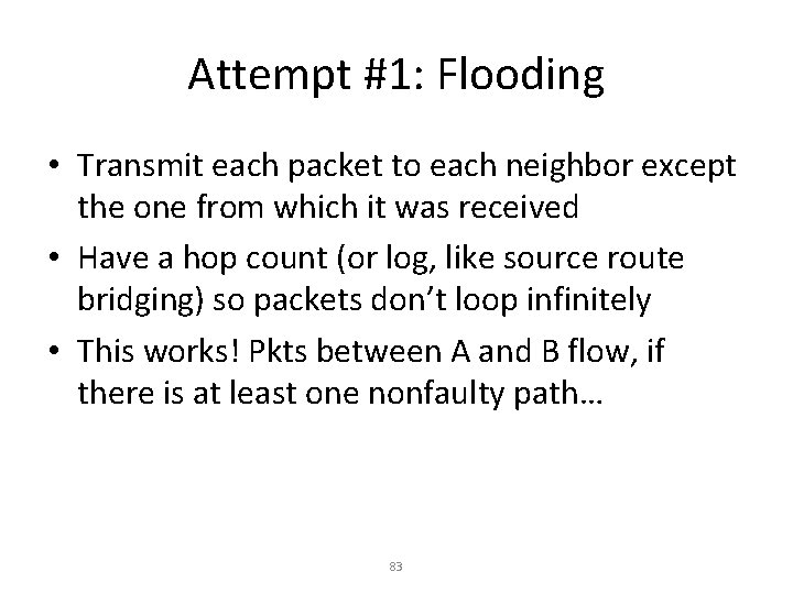 Attempt #1: Flooding • Transmit each packet to each neighbor except the one from