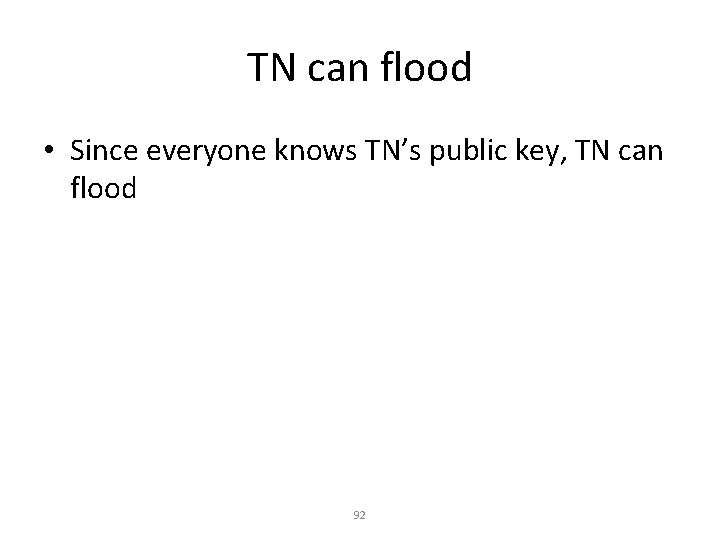 TN can flood • Since everyone knows TN’s public key, TN can flood 92