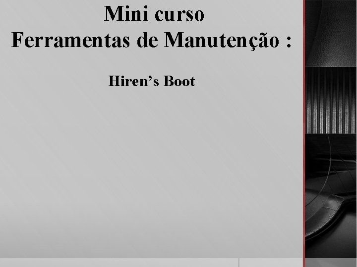 Mini curso Ferramentas de Manutenção : Hiren’s Boot 