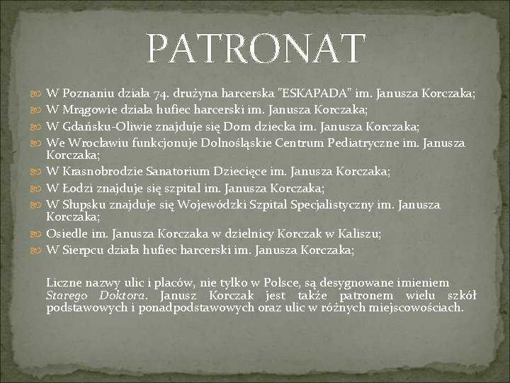 PATRONAT W Poznaniu działa 74. drużyna harcerska "ESKAPADA" im. Janusza Korczaka; W Mrągowie działa PATRONAT W Poznaniu działa 74. drużyna harcerska "ESKAPADA" im. Janusza Korczaka; W Mrągowie działa