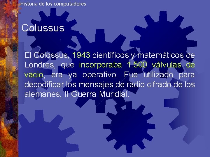 Historia de los computadores Colussus El Colossus, 1943 científicos y matemáticos de Londres, que