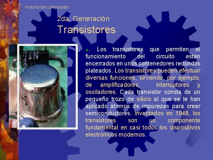 Historia del computador 2 da. Generación Transistores. Los transistores que permiten el funcionamiento del