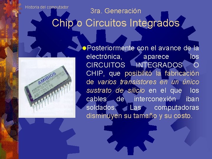 Historia del computador 3 ra. Generación Chip o Circuitos Integrados ®Posteriormente con el avance