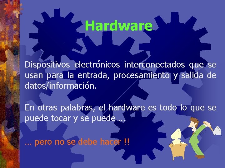 Hardware Dispositivos electrónicos interconectados que se usan para la entrada, procesamiento y salida de