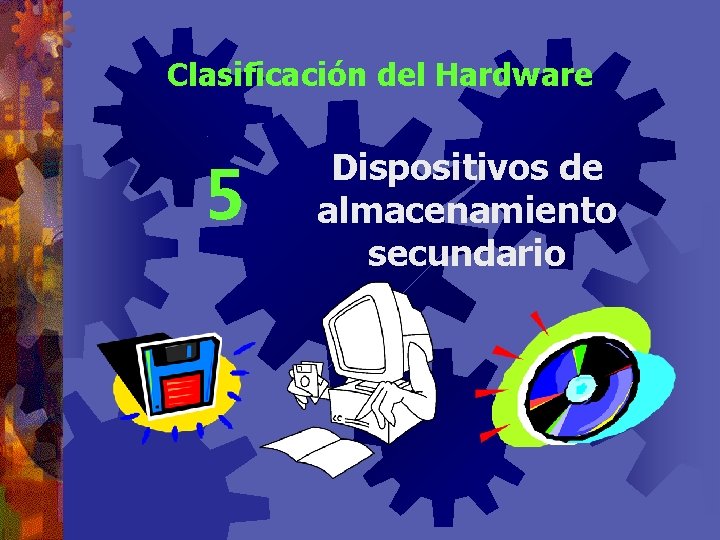 Clasificación del Hardware 5 Dispositivos de almacenamiento secundario 