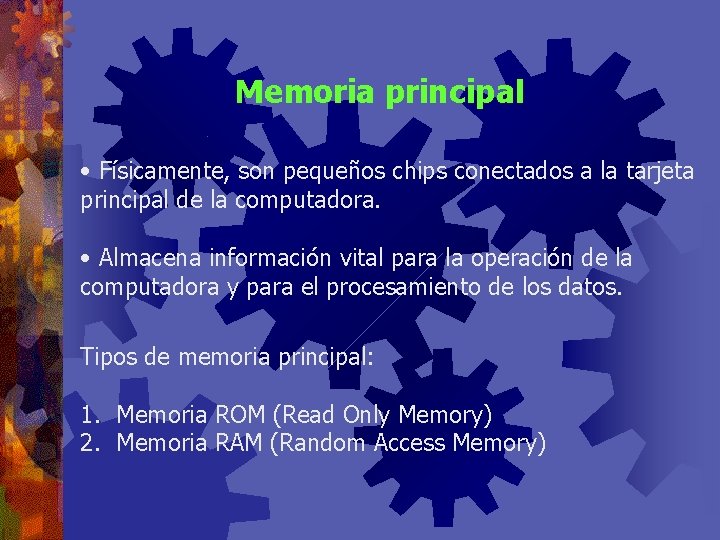 Memoria principal • Físicamente, son pequeños chips conectados a la tarjeta principal de la