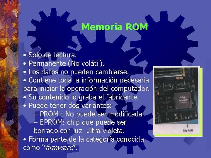Memoria ROM • Sólo de lectura. • Permanente (No volátil). • Los datos no