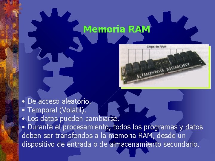 Memoria RAM • De acceso aleatorio. • Temporal (Volátil). • Los datos pueden cambiarse.