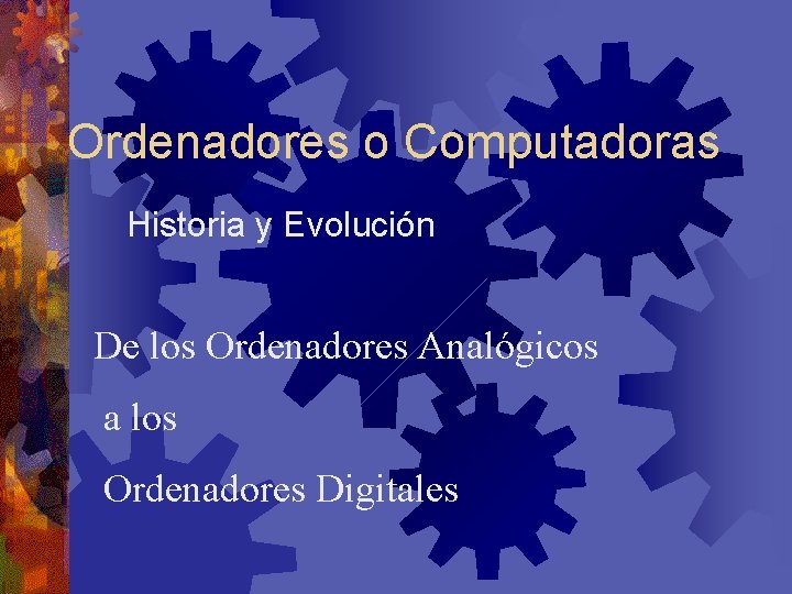 Ordenadores o Computadoras Historia y Evolución De los Ordenadores Analógicos a los Ordenadores Digitales