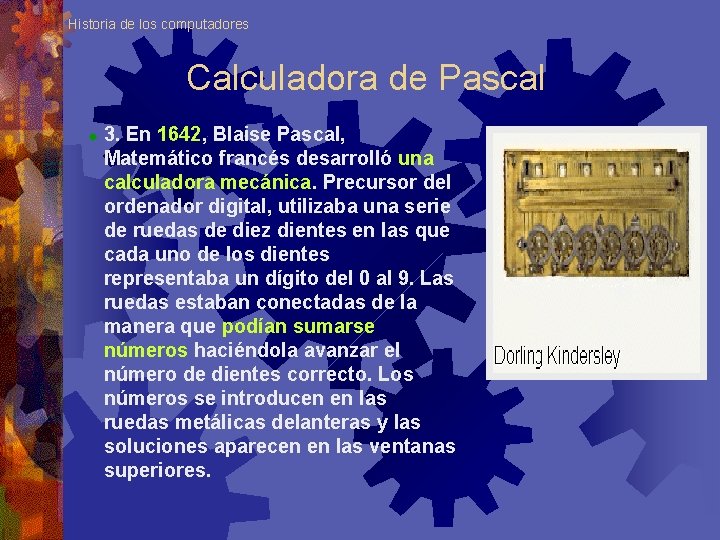 Historia de los computadores Calculadora de Pascal ® 3. En 1642, Blaise Pascal, Matemático