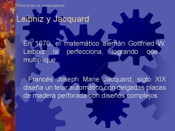 Historia de los computadores Leibniz y Jacquard En 1670, el matemático alemán Gottfried W.