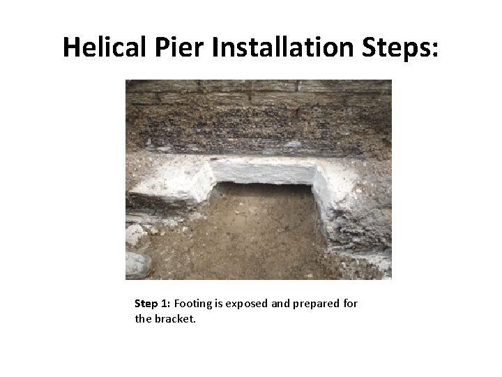 Helical Pier Installation Steps: Step 1: Footing is exposed and prepared for the bracket.