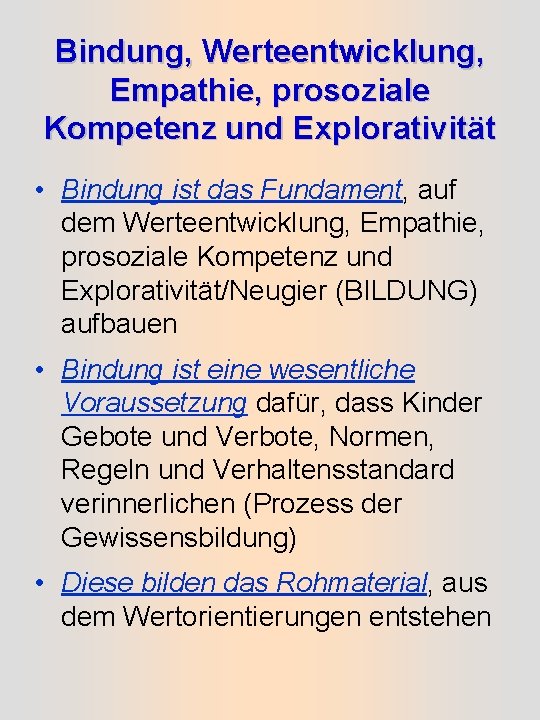 Bindung, Werteentwicklung, Empathie, prosoziale Kompetenz und Explorativität • Bindung ist das Fundament, auf dem