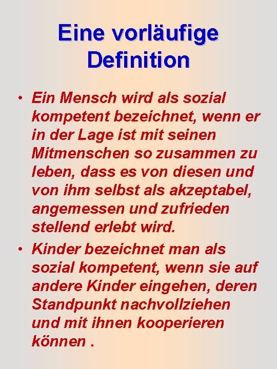 Eine vorläufige Definition • Ein Mensch wird als sozial kompetent bezeichnet, wenn er in