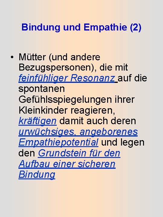 Bindung und Empathie (2) • Mütter (und andere Bezugspersonen), die mit feinfühliger Resonanz auf