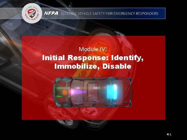 NFPA ELECTRIC VEHICLE SAFETY FOR EMERGENCY RESPONDERS Module IV: Initial Response: Identify, Immobilize, Disable