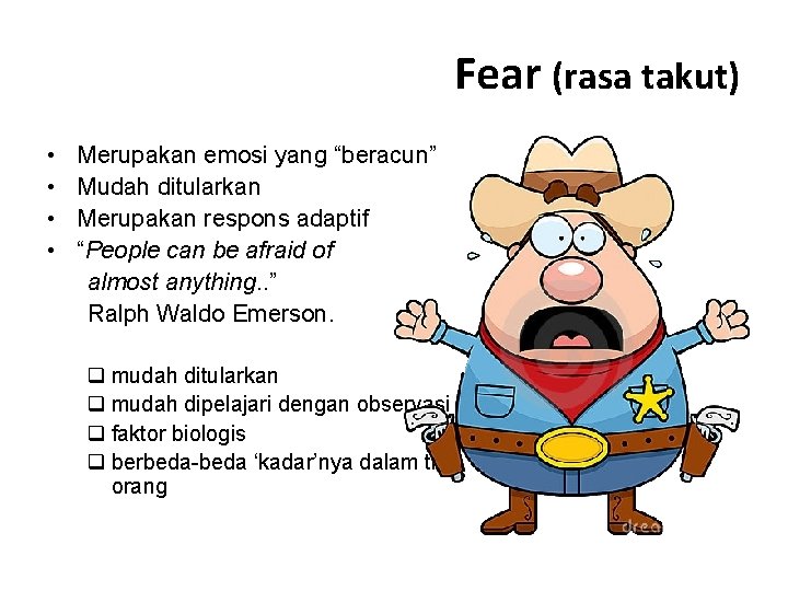 Fear (rasa takut) • Merupakan emosi yang “beracun” • Mudah ditularkan • Merupakan respons