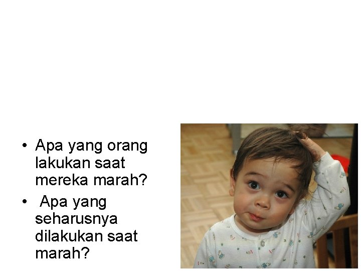  • Apa yang orang lakukan saat mereka marah? • Apa yang seharusnya dilakukan