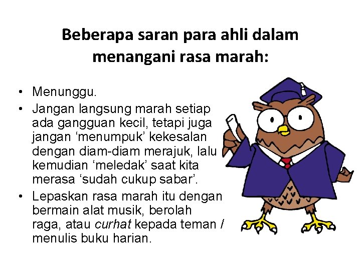 Beberapa saran para ahli dalam menangani rasa marah: • Menunggu. • Jangan langsung marah