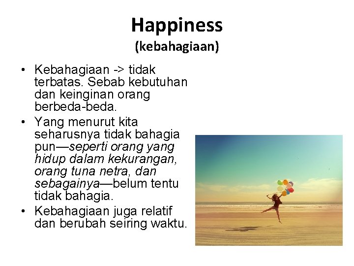 Happiness (kebahagiaan) • Kebahagiaan -> tidak terbatas. Sebab kebutuhan dan keinginan orang berbeda-beda. •