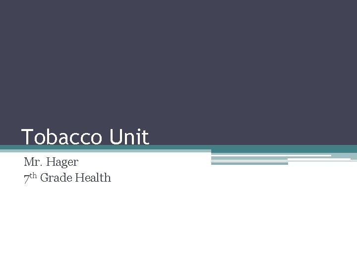 Tobacco Unit Mr. Hager 7 th Grade Health 