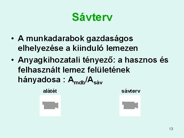 Sávterv • A munkadarabok gazdaságos elhelyezése a kiinduló lemezen • Anyagkihozatali tényező: a hasznos