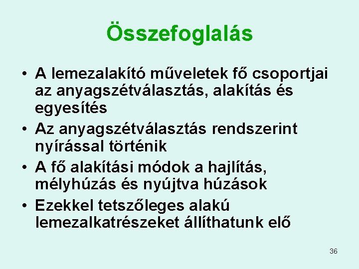 Összefoglalás • A lemezalakító műveletek fő csoportjai az anyagszétválasztás, alakítás és egyesítés • Az