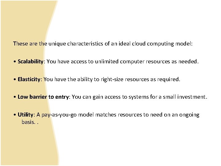 These are the unique characteristics of an ideal cloud computing model: • Scalability: You