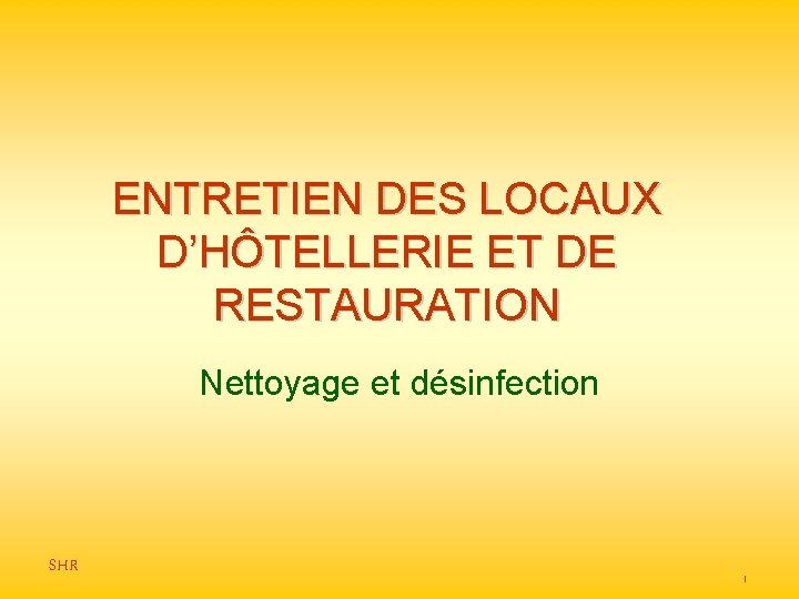 ENTRETIEN DES LOCAUX D’HÔTELLERIE ET DE RESTAURATION Nettoyage et désinfection SHR 1 