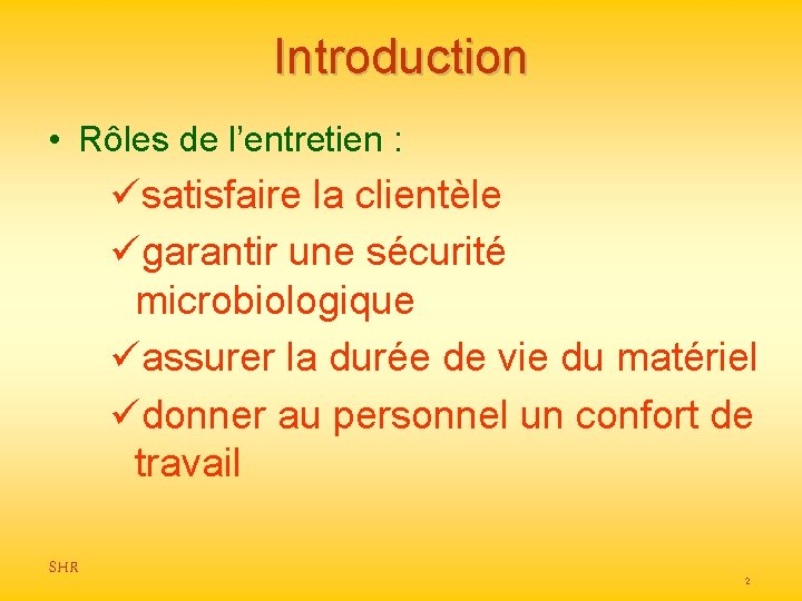 Introduction • Rôles de l’entretien : üsatisfaire la clientèle ügarantir une sécurité microbiologique üassurer