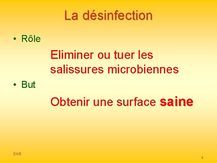 La désinfection • Rôle Eliminer ou tuer les salissures microbiennes • But Obtenir une